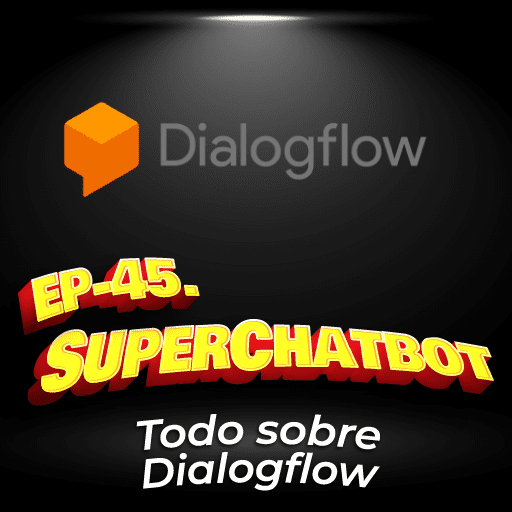 45. Todo sobre Dialogflow