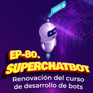 80. Renovación de curso de desarrollo de ChatBots Multicanal